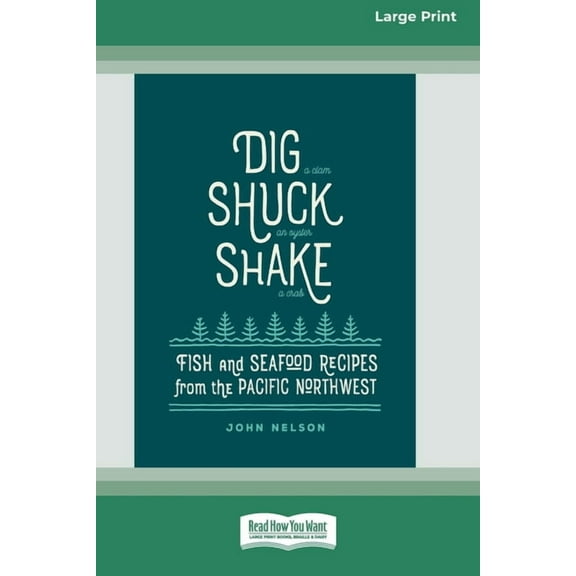 Dig [ Shuck [ Shake: Fish & Seafood Recipes from the Pacific Northwest [Large Print 16 Pt Edition], (Paperback)
