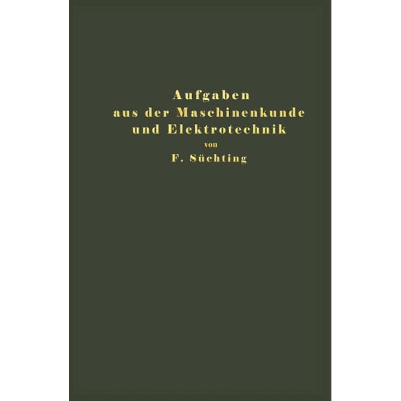 Aufgaben Aus Der Maschinenkunde Und Elektrotechnik: Eine Sammlung Für Nichtspezialisten Nebst Ausführlichen Lösungen, (Paperback)
