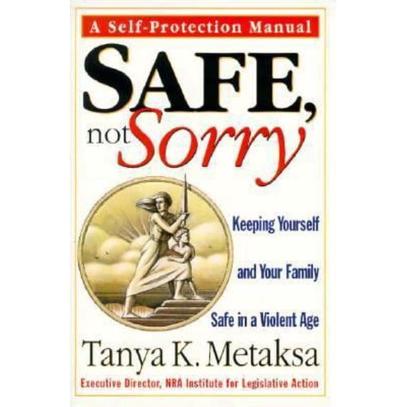 Pre-Owned Safe, Not Sorry: Keeping Yourself and Your Family Safe in a Violent Age (Paperback) 0060987235 9780060987237