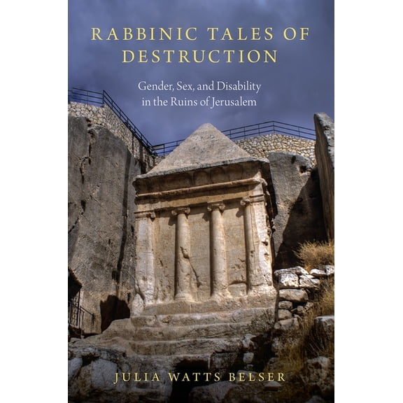 Rabbinic Tales of Destruction: Gender, Sex, and Disability in the Ruins of Jerusalem, (Paperback)