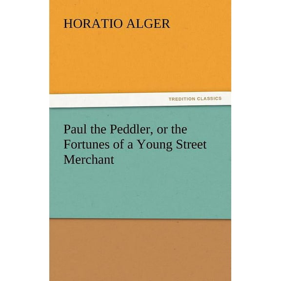 Paul the Peddler, or the Fortunes of a Young Street Merchant