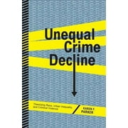 Pre-owned Unequal Crime Decline : Theorizing Race, Urban Inequality, and Criminal Violence, Paperback by Parker, Karen F., ISBN 0814767850, ISBN-13 9780814767856