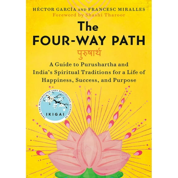 The Four-Way Path: A Guide to Purushartha and India's Spiritual Traditions for a Life of Happiness, Success, and Purpose, (Hardcover)