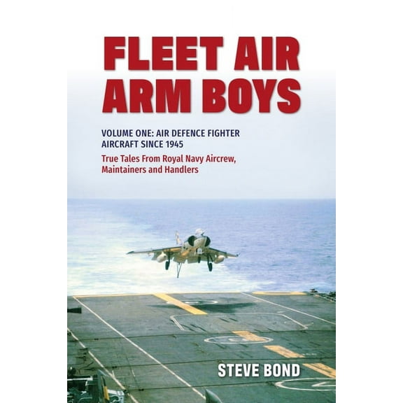 Fleet Air Arm Boys: True Tales from Royal Navy Aircrew, Maintainers and Handlers: Volume One: Air Defence Fighter Aircraft Since 1945 (Paperback)