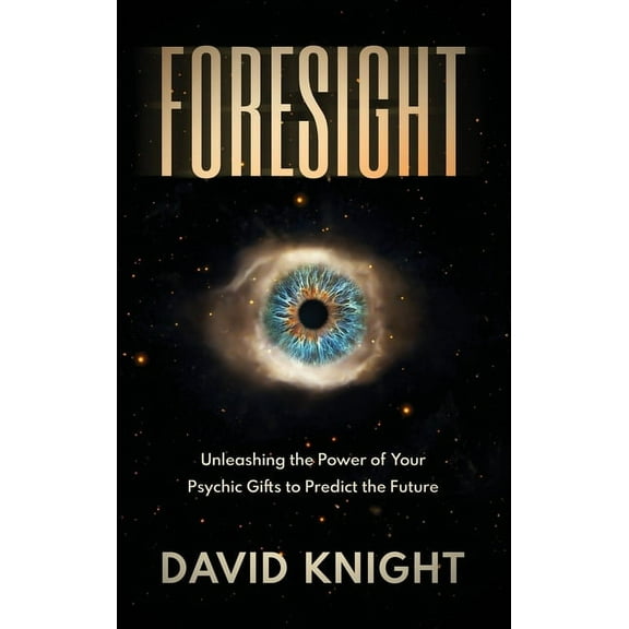 Foresight: Unleashing the Power of Your Psychic Gifts to Predict the Future, (Hardcover)