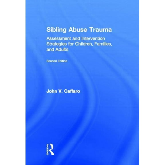 Sibling Abuse Trauma: Assessment and Intervention Strategies for Children, Families, and Adults, (Hardcover)