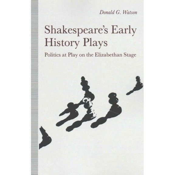 Shakespeare's Early History Plays: Politics at Play on the Elizabethan Stage (Paperback)
