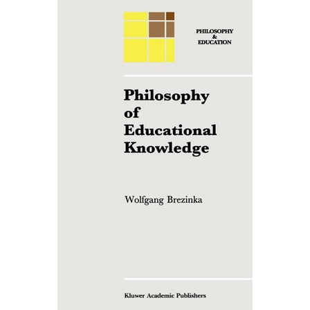 Philosophy and Education: Philosophy of Educational Knowledge: An Introduction to the Foundations of Science of Education, Philosophy of Education and Practical Pedagogics (Hardcover)