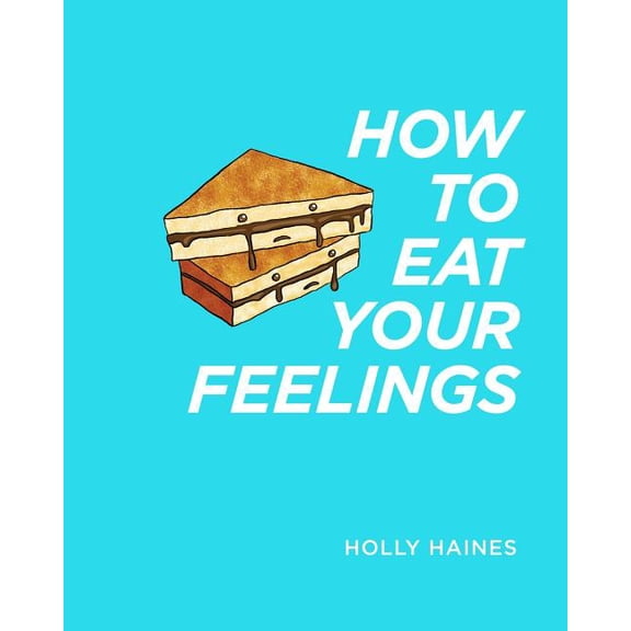 How to Eat Your Feelings: One food lover's journey through life, using cooking as a form of meditation., (Paperback)