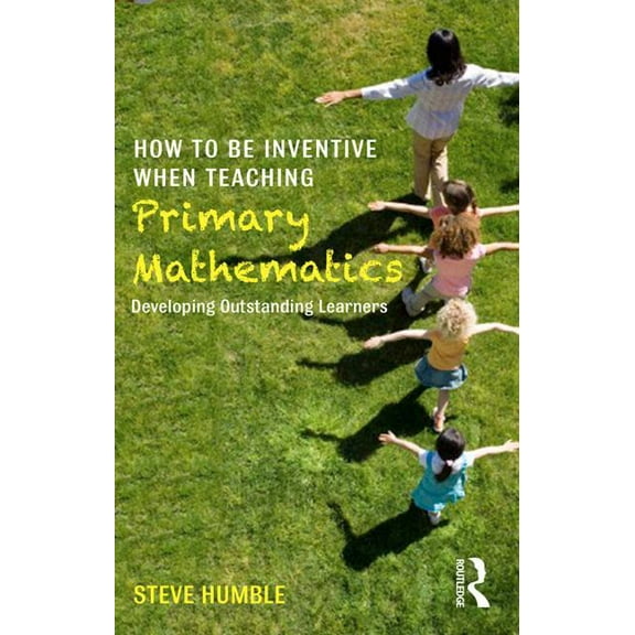 How to be Inventive When Teaching Primary Mathematics: Developing outstanding learners, (Paperback)