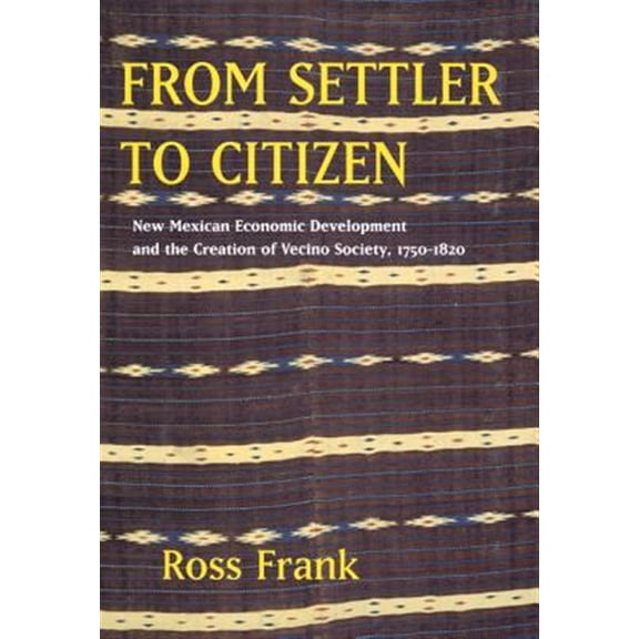 Pre-Owned From Settler to Citizen: New Mexican Economic Development and the Creation of Vecino Society, 1750-1820, (Paperback)