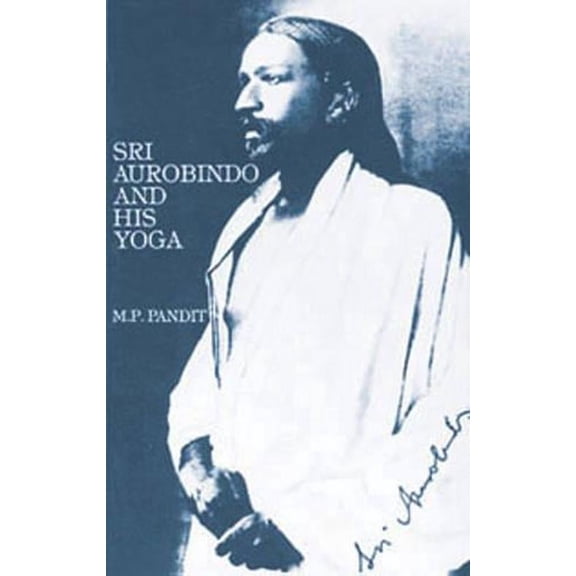 Sri Aurobindo and His Yoga