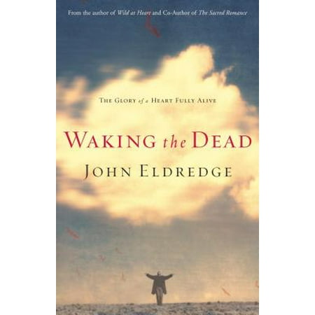 Waking the Dead : The Glory of a Heart Fully
