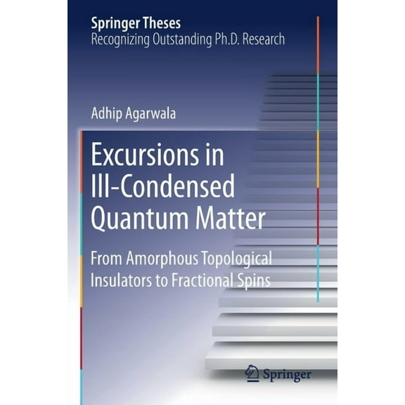 Springer Theses Excursions in Ill-Condensed Quantum Matter: From Amorphous Topological Insulators to Fractional Spins, (Paperback)