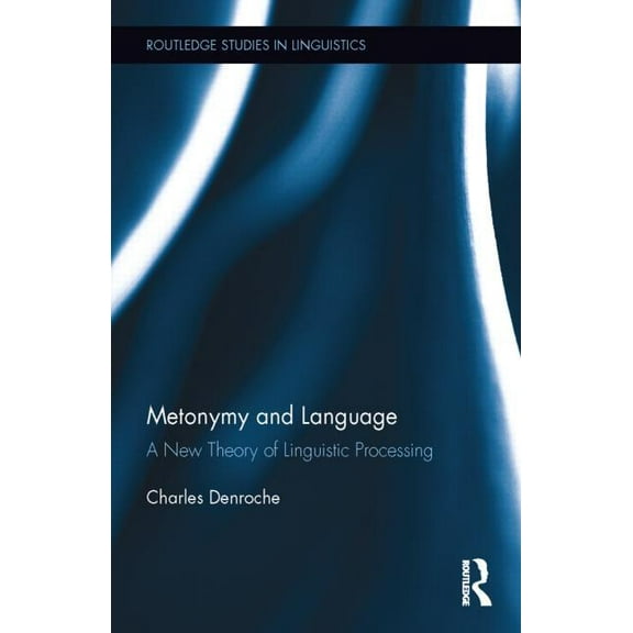 Routledge Studies in Linguistics Metonymy and Language: A New Theory of Linguistic Processing, (Hardcover)