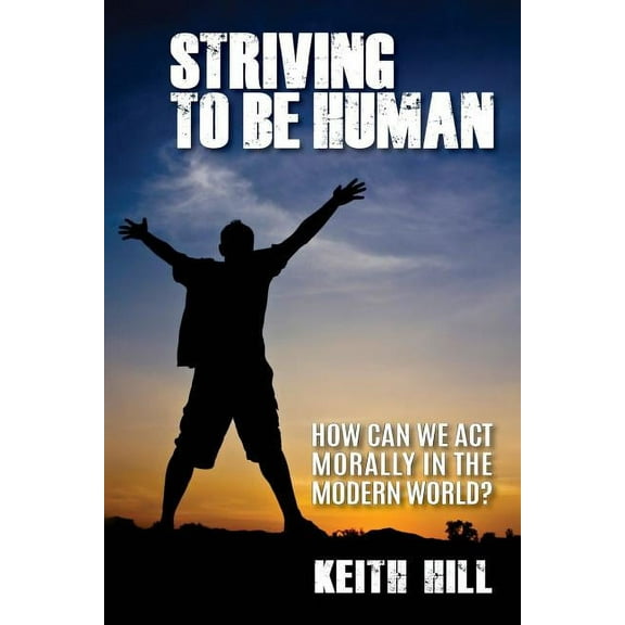 Striving To Be Human: How can we be moral in the modern world?, (Paperback)