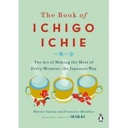 The Book of Ichigo Ichie : The Art of Making the Most of Every Moment, the Japanese Way (Hardcover)