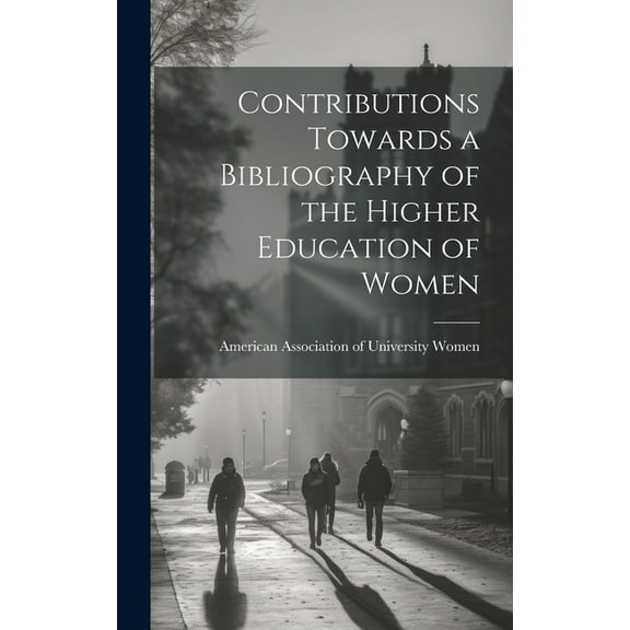 Contributions Towards a Bibliography of the Higher Education of Women, (Hardcover)