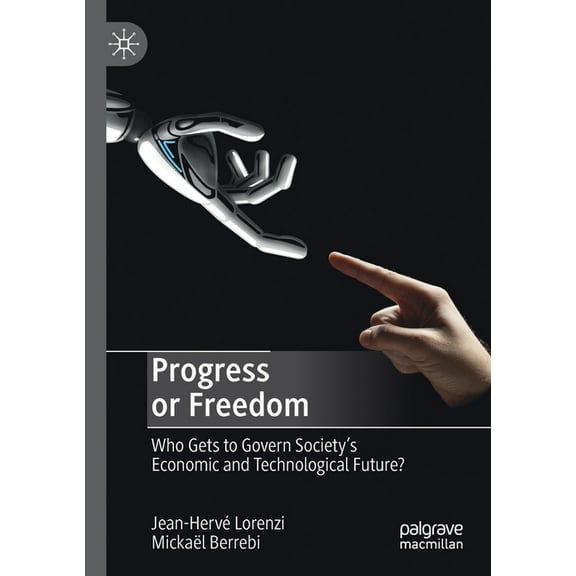 Progress or Freedom: Who Gets to Govern Society's Economic and Technological Future?, (Paperback)