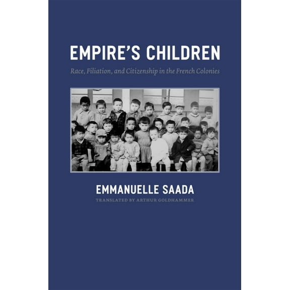 Empire's Children : Race, Filiation, and Citizenship in the French Colonies (Hardcover)