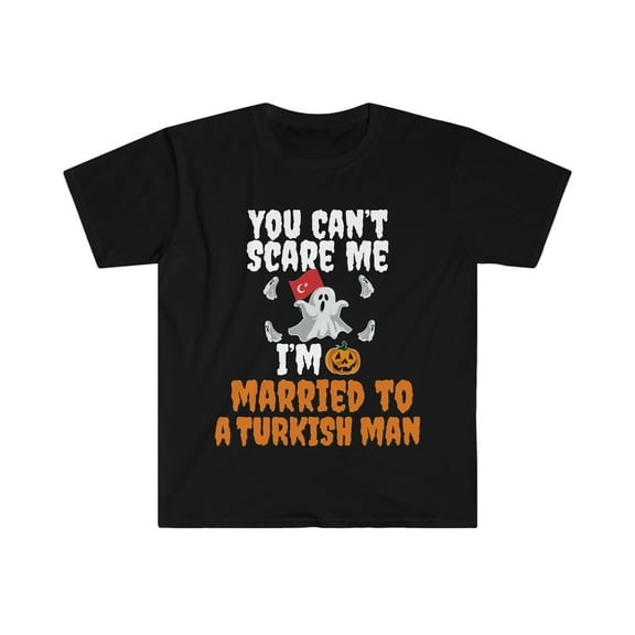 Can't scare me I'm Married to a Turkish Man  Unisex T-shirt S-3XL Turkey