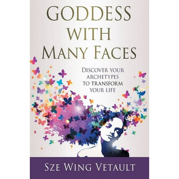 Goddess with Many Faces: Discover Your Archetypes to Transform Your Life (Paperback)