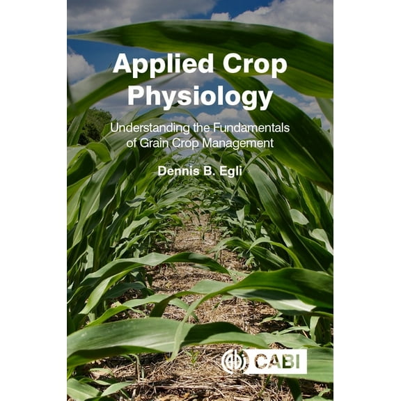 Applied Crop Physiology: Understanding the Fundamentals of Grain Crop Management, (Hardcover)