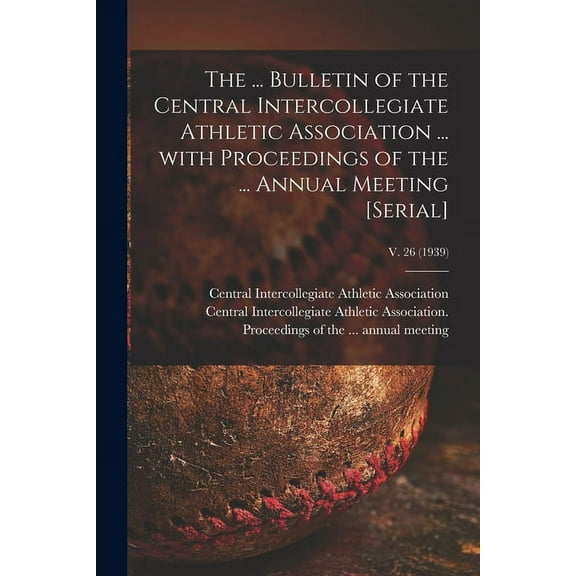 The ... Bulletin of the Central Intercollegiate Athletic Association ... With Proceedings of the ... Annual Meeting [ser, (Paperback)