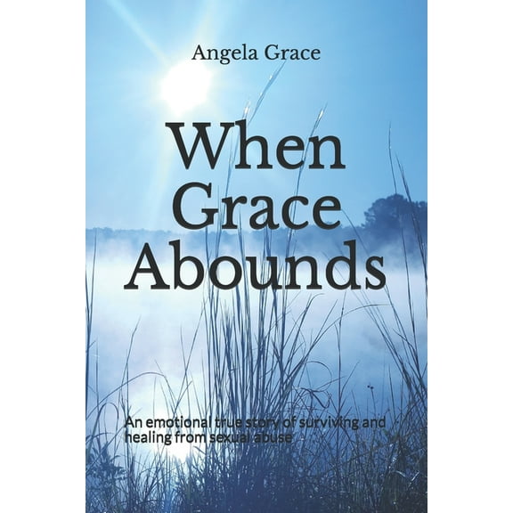 When Grace Abounds: An emotional account of surviving and healing from sexual abuse (Paperback)