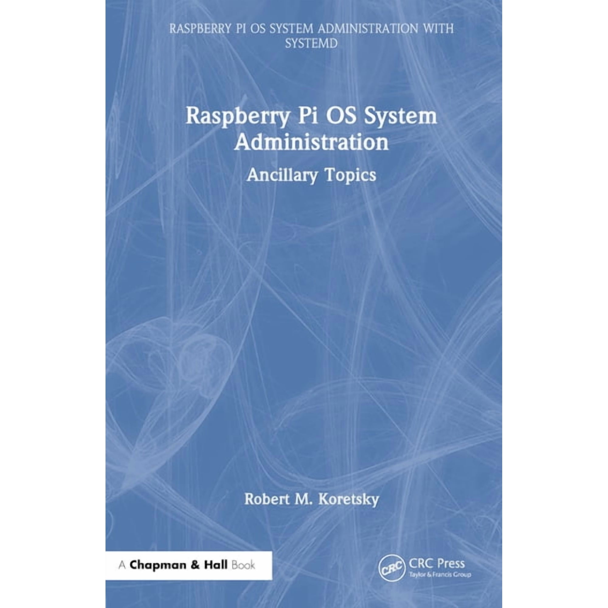 Raspberry Pi OS System Administration wi Raspberry Pi OS System Administration: Ancillary Topics, (Hardcover)