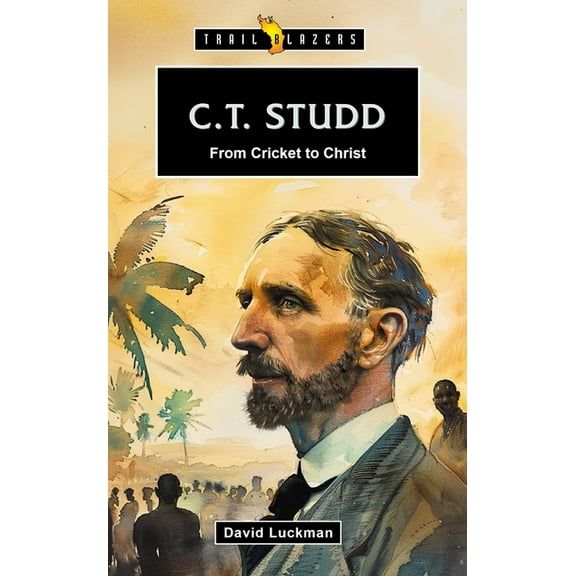 Trail Blazers C.T. Studd: From Cricket to Christ, (Paperback)