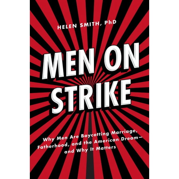 Men on Strike: Why Men Are Boycotting Marriage, Fatherhood, and the American Dream - And Why It Matters (Hardcover)