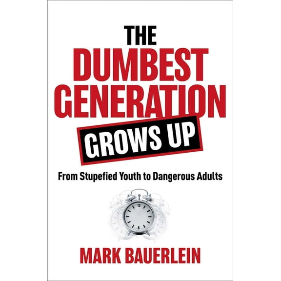 The Dumbest Generation Grows Up: From Stupefied Youth to Dangerous Adults, (Hardcover)
