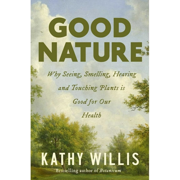 Good Nature: Why Seeing, Smelling, Hearing, and Touching Plants Is Good for Our Health, (Hardcover)