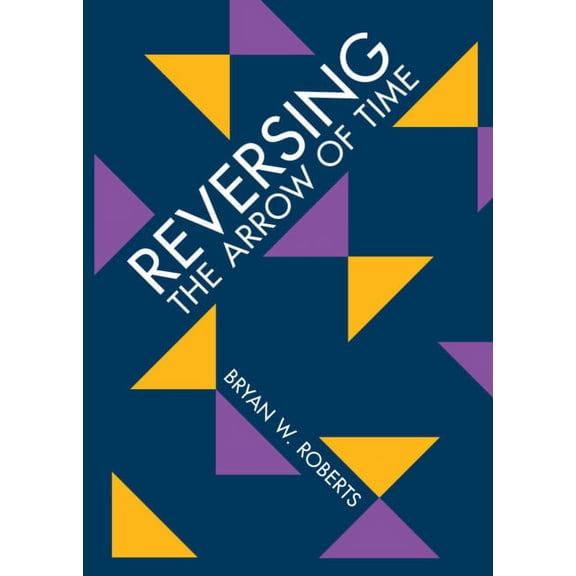 Reversing the Arrow of Time, (Hardcover)