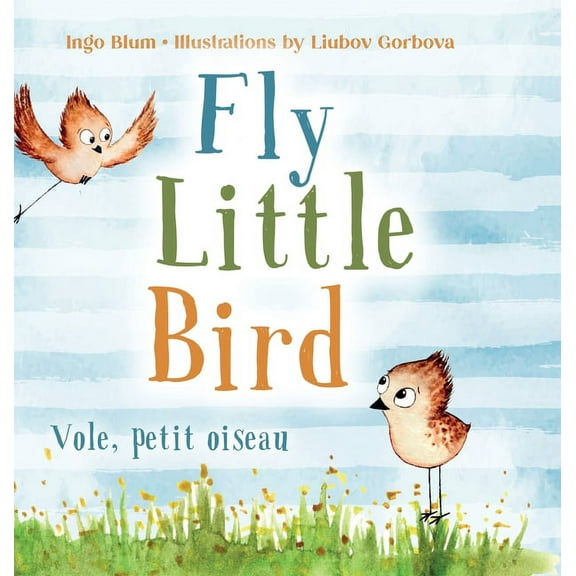 Kids Learn French Fly, Little Bird - Vole, petit oiseau: Bilingual Children's Picture Book in English-French, Book 1, (Hardcover)