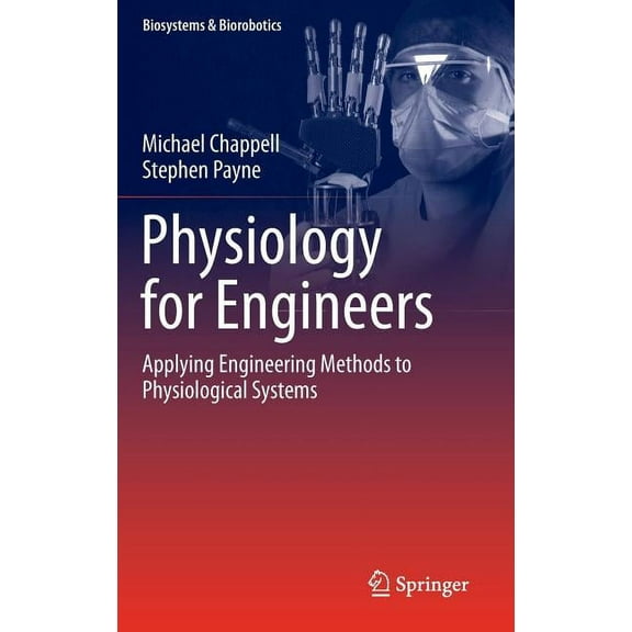 Biosystems & Biorobotics: Physiology for Engineers: Applying Engineering Methods to Physiological Systems (Hardcover)