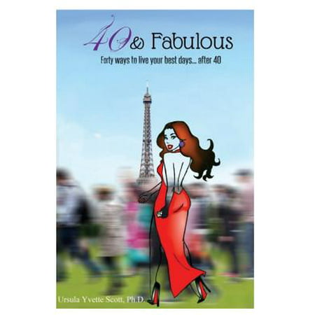 40 & Fabulous : Forty Ways to Live Your Best Days...After