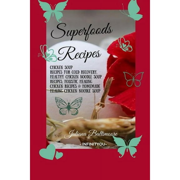 Superfoods Recipes: Chicken Soup Recipes For Cold Recovery, Healthy Chicken Noodle Soup Recipes, Holistic Healing Chicke, (Paperback)