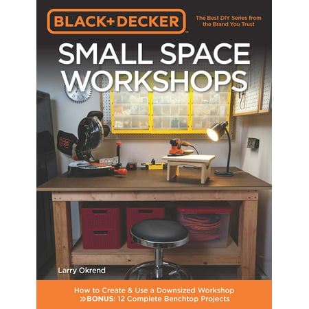 Black & Decker Small Space Workshops : How to Create & Use a Downsized Workshop BONUS: 12 Complete Benchtop (Best Way To Downsize)