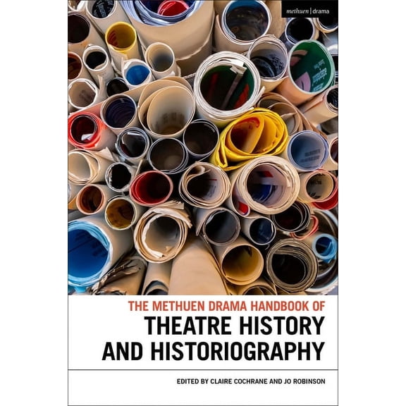 Methuen Drama Handbooks: The Methuen Drama Handbook of Theatre History and Historiography (Paperback)