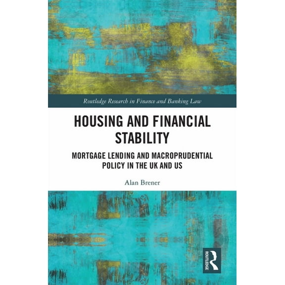 Routledge Research in Finance and Bankin Housing and Financial Stability: Mortgage Lending and Macroprudential Policy in the UK and US, (Hardcover)