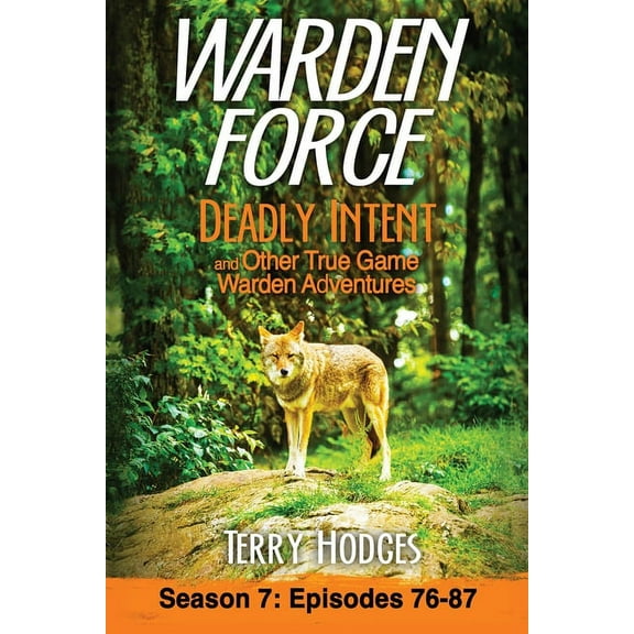 Warden Force Warden Force: Deadly Intent and Other True Game Warden Adventures: Episodes 76 - 87, Book 7, (Paperback)