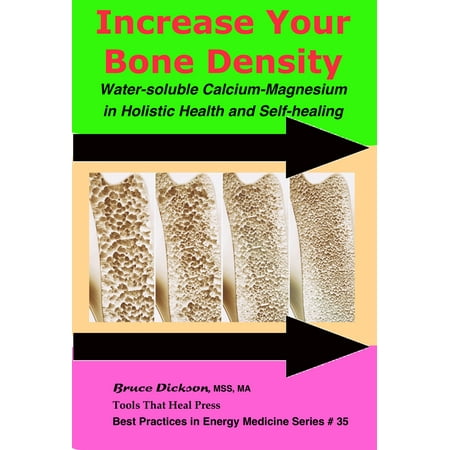 Increase Your Bone Density; Water-soluble Calcium-Magnesium in Holistic Health and Self-healing - (Best Way To Increase Bone Density)
