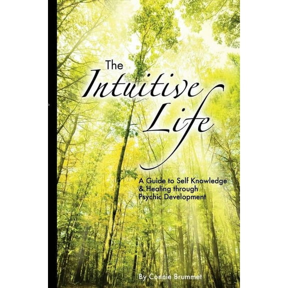 The Intuitive Life: A Guide to Self Knowledge and Healing through Psychic Development, (Paperback)