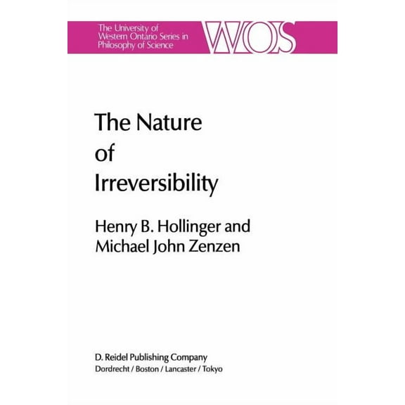 The Western Ontario Philosophy of Scienc The Nature of Irreversibility: A Study of Its Dynamics and Physical Origins, Book 28, (Paperback)