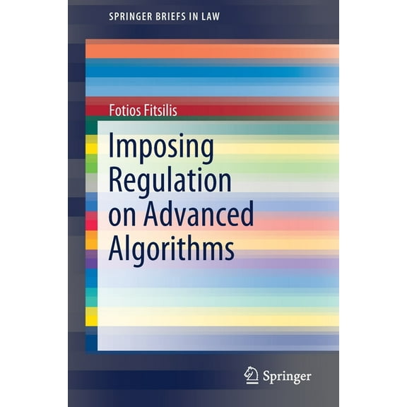 Springerbriefs in Law Imposing Regulation on Advanced Algorithms, (Paperback)