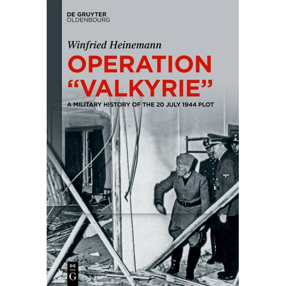 de Gruyter Studies in Military History Operation Valkyrie: A Military History of the 20 July 1944 Plot, Book 2, (Hardcover)
