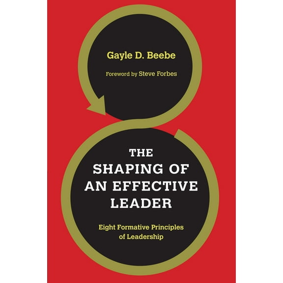The Shaping of an Effective Leader: Eight Formative Principles of Leadership, (Paperback)