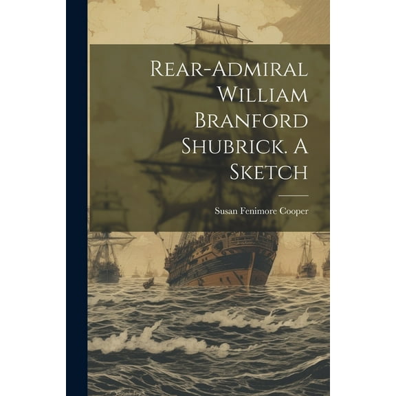 Rear-Admiral William Branford Shubrick. A Sketch (Paperback)